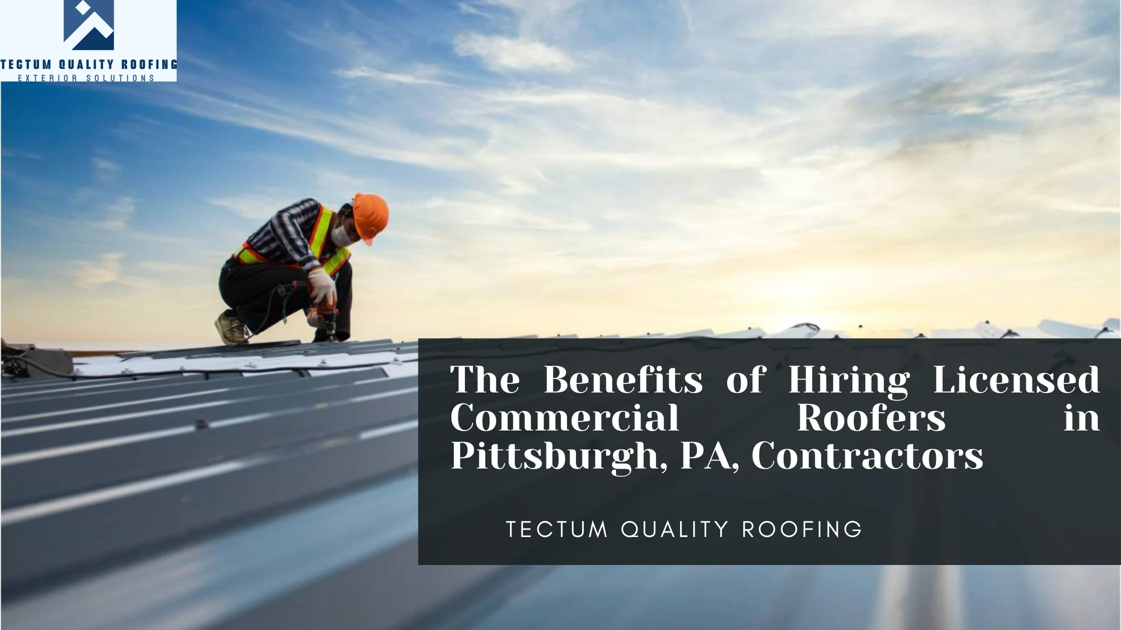 The Benefits of Hiring Licensed Commercial Roofers in Pittsburgh, PA, Contractors