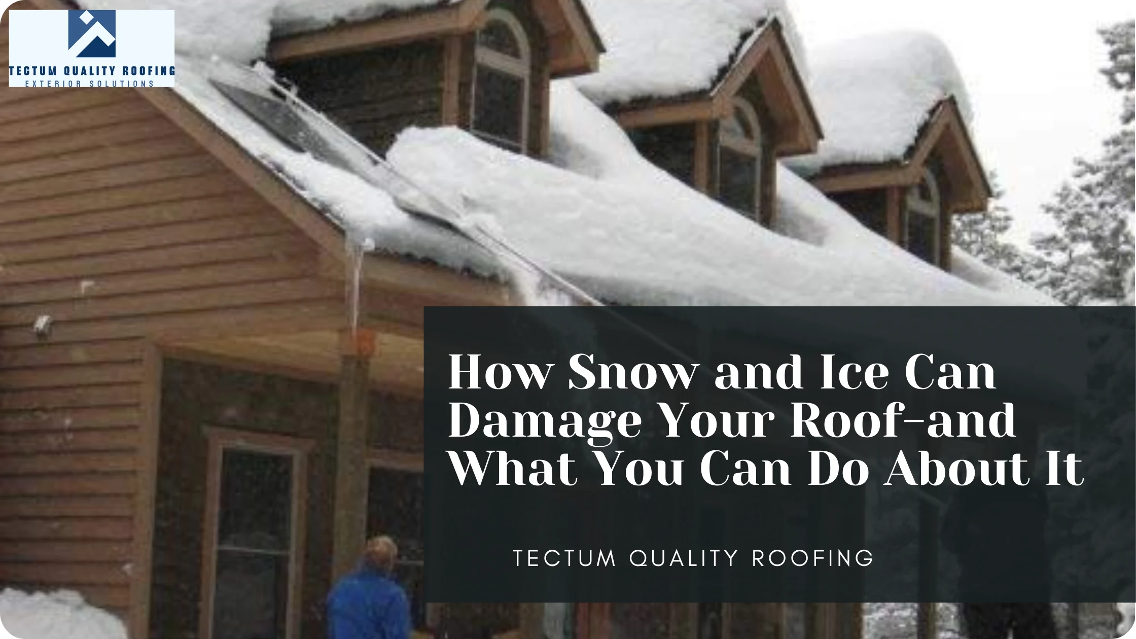 How Snow and Ice Can Damage Your Roof-and What You Can Do About It