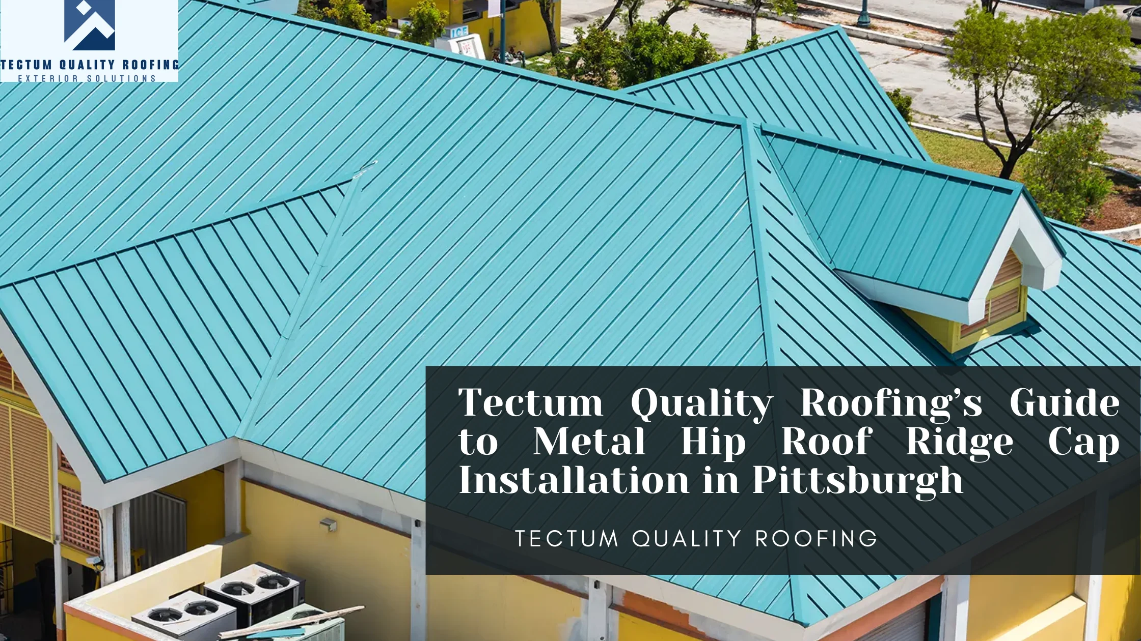 Tectum Quality Roofing’s Guide to Metal Hip Roof Ridge Cap Installation in Pittsburgh