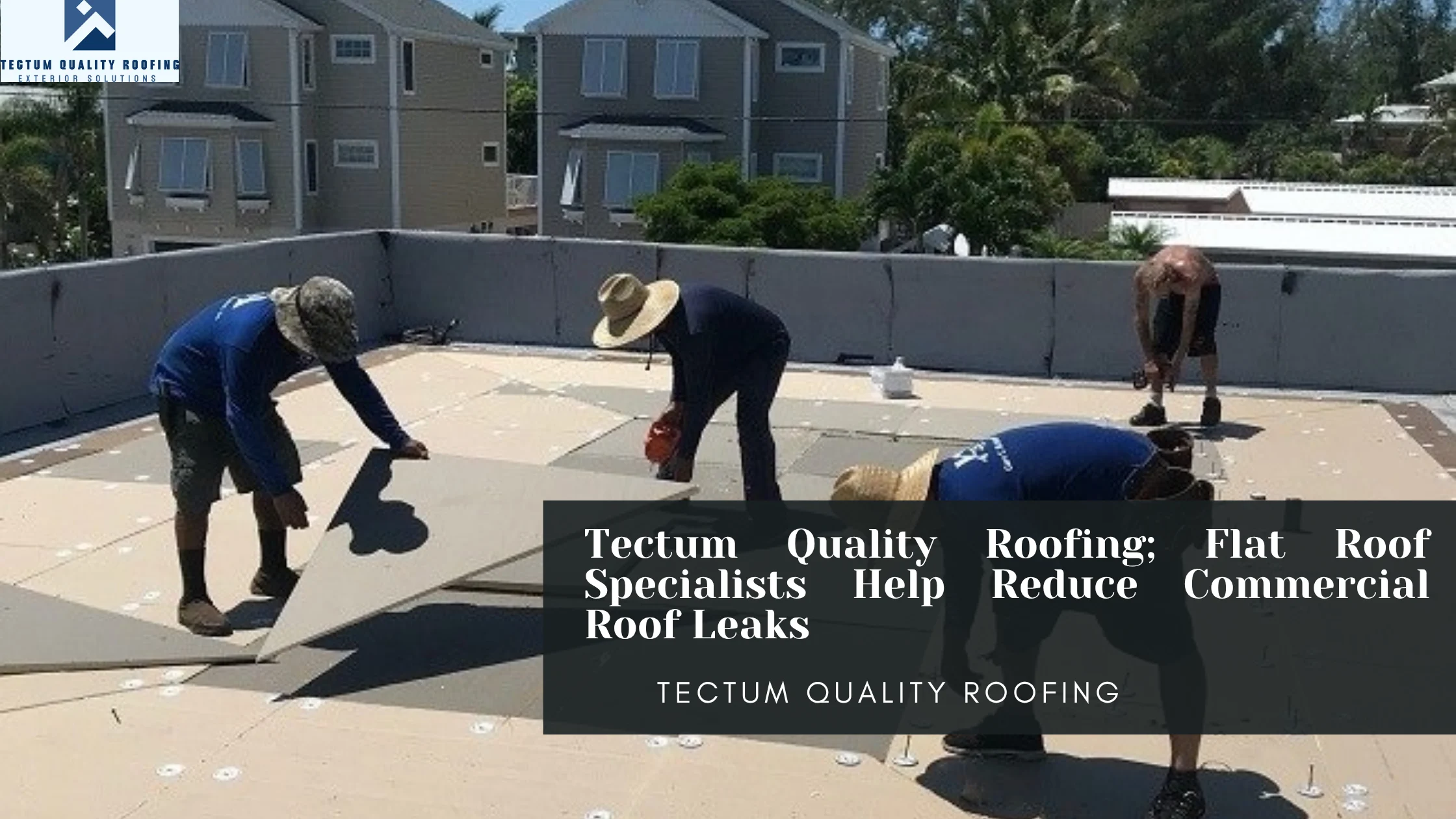 Tectum Quality Roofing; Flat Roof Specialists Help Reduce Commercial Roof Leaks
