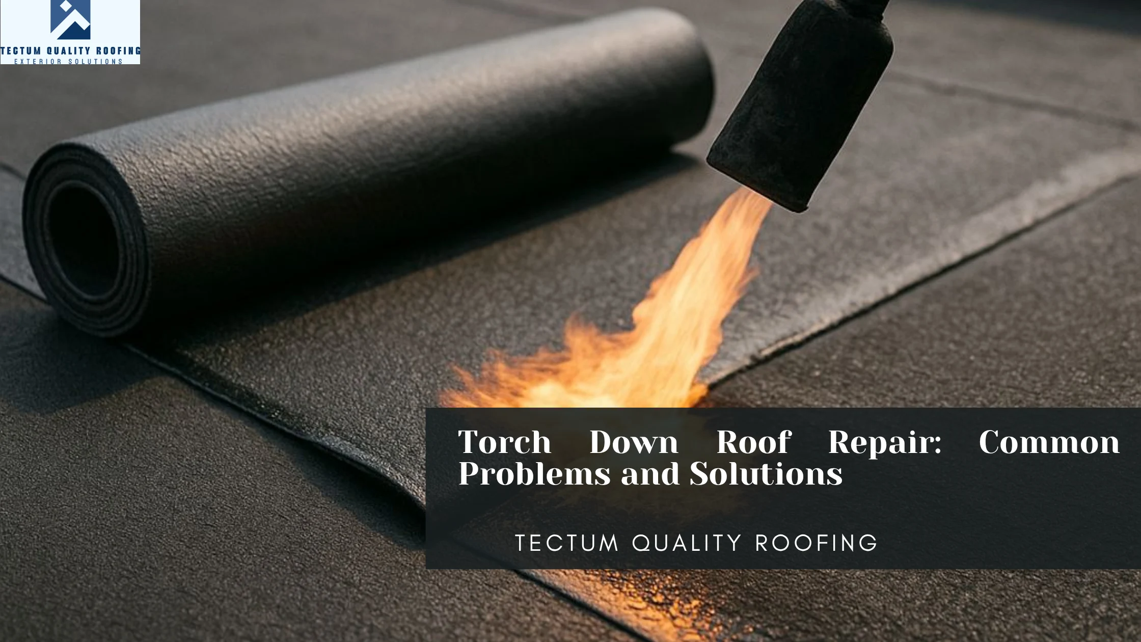 Torch Down Roof Repair: Common Problems and Solutions